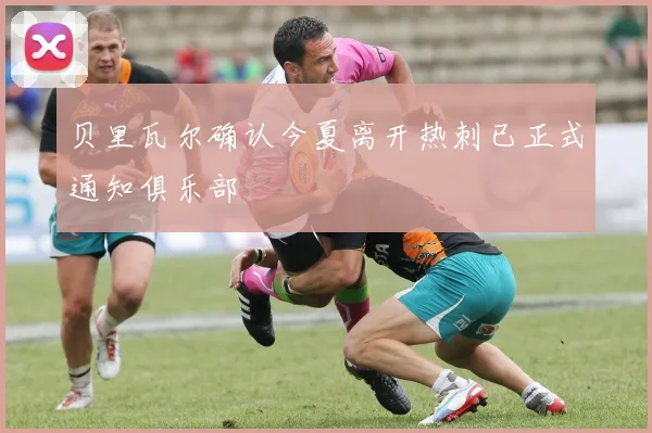 贝里瓦尔确认今夏离开热刺已正式通知俱乐部