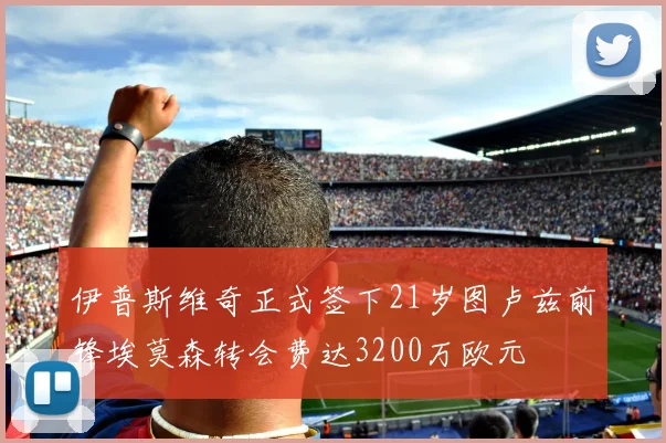 伊普斯维奇正式签下21岁图卢兹前锋埃莫森转会费达3200万欧元
