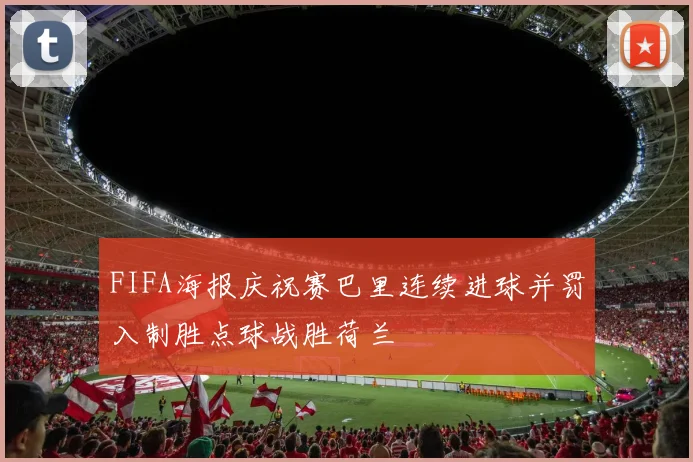 FIFA海报庆祝赛巴里连续进球并罚入制胜点球战胜荷兰